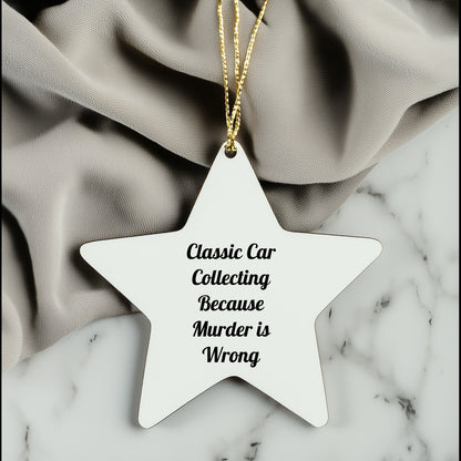Classic Car Collecting Gifts from Men, Women, or Friends - 'Classic Car Collecting Because Murder Is Wrong' Star Ornament for Classic Car Collecting Enthusiasts, Christmas Unique Gifts