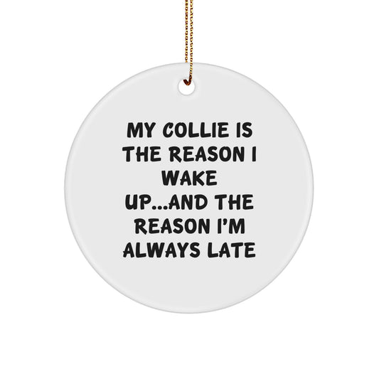 Collie Dog Lovers' Christmas Circle Ornament - My Collie Is The Reason I Wake Up...and The Reason I'm Always Late