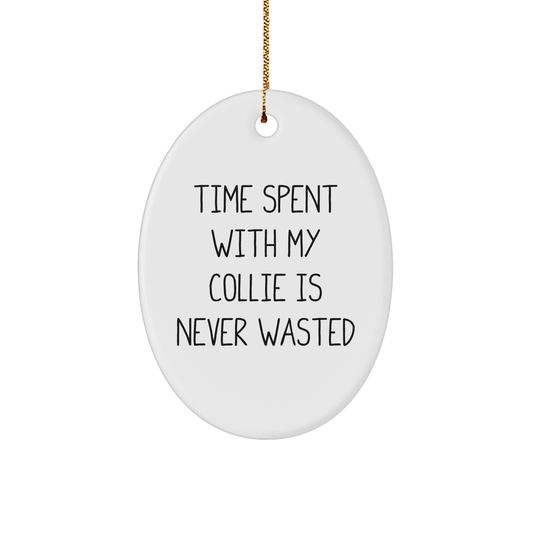 Collie Dog Lovers Gifts from Family - Unique Oval Ornament - 'Time Spent With My Collie Is Never Wasted' Christmas Ornament,