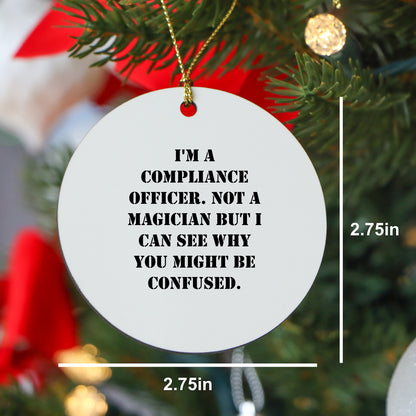 Compliance Officer Gifts from Friends, Funny Christmas Circle Ornament with Quote, 'I'm A Compliance Officer. Not A Magician But I Can See Why You Might Be Confused.' for Men or Women