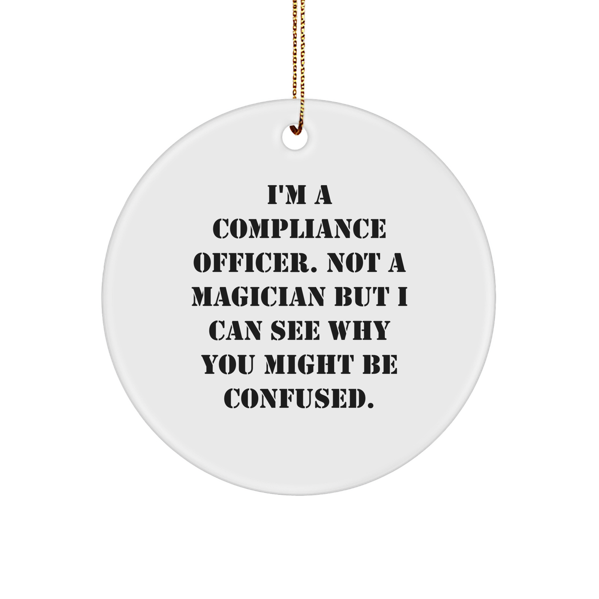 Compliance Officer Gifts from Friends, Funny Christmas Circle Ornament with Quote, 'I'm A Compliance Officer. Not A Magician But I Can See Why You Might Be Confused.' for Men or Women