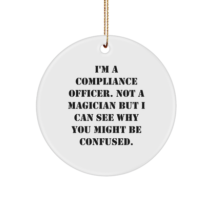 Compliance Officer Gifts from Friends, Funny Christmas Circle Ornament with Quote, 'I'm A Compliance Officer. Not A Magician But I Can See Why You Might Be Confused.' for Men or Women