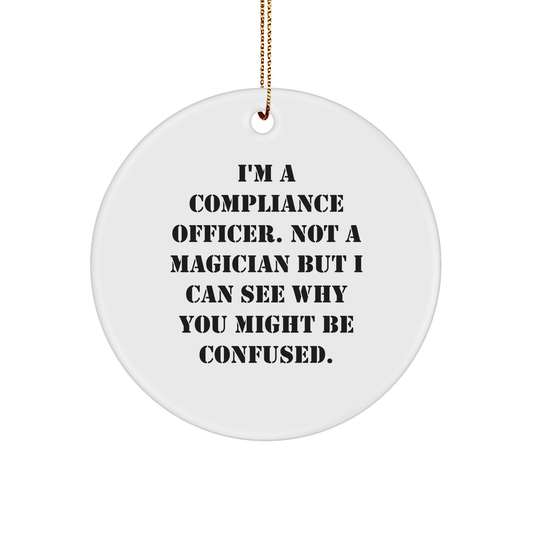 Compliance Officer Gifts from Friends, Funny Christmas Circle Ornament with Quote, 'I'm A Compliance Officer. Not A Magician But I Can See Why You Might Be Confused.' for Men or Women