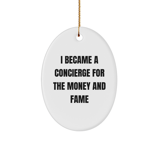Concierge Gifts from Friends for Family - 'I Became A Concierge For The Money And Fame' Oval Ornament, Unique Christmas Unique Gift