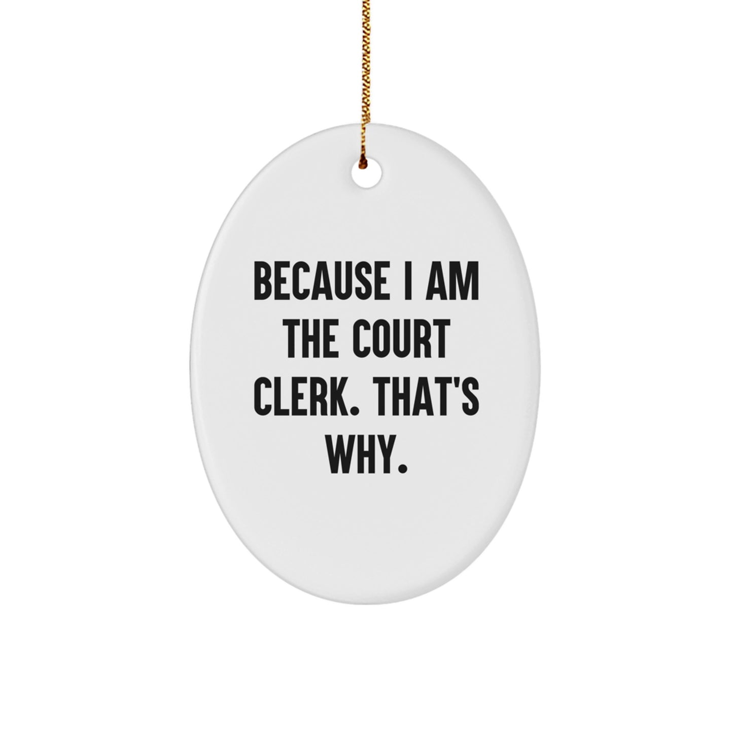 Court Clerk Gifts, Because I Am The Court Clerk. That's Why., Oval Ornament, Christmas Unique Gifts from Family