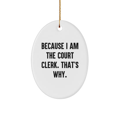 Court Clerk Gifts, Because I Am The Court Clerk. That's Why., Oval Ornament, Christmas Unique Gifts from Family