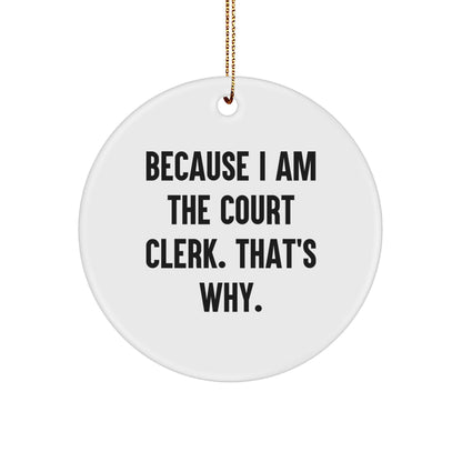 Court Clerk Gifts from Friends for Christmas - Because I Am The Court Clerk. That's Why. - Circle Ornament