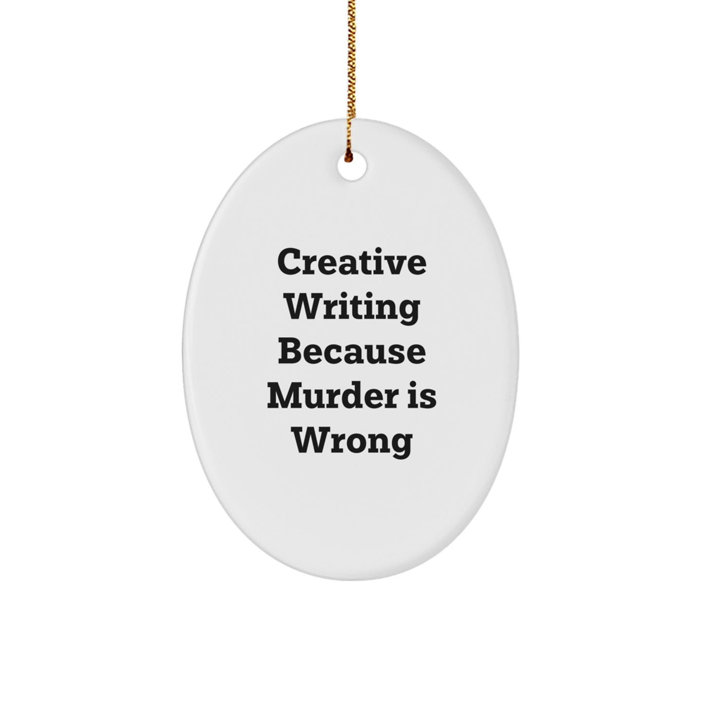 Creative Writing Gifts for Men from Friends - Oval Ornament with Quote 'Creative Writing Because Murder Is Wrong' - Christmas Unique Gifts
