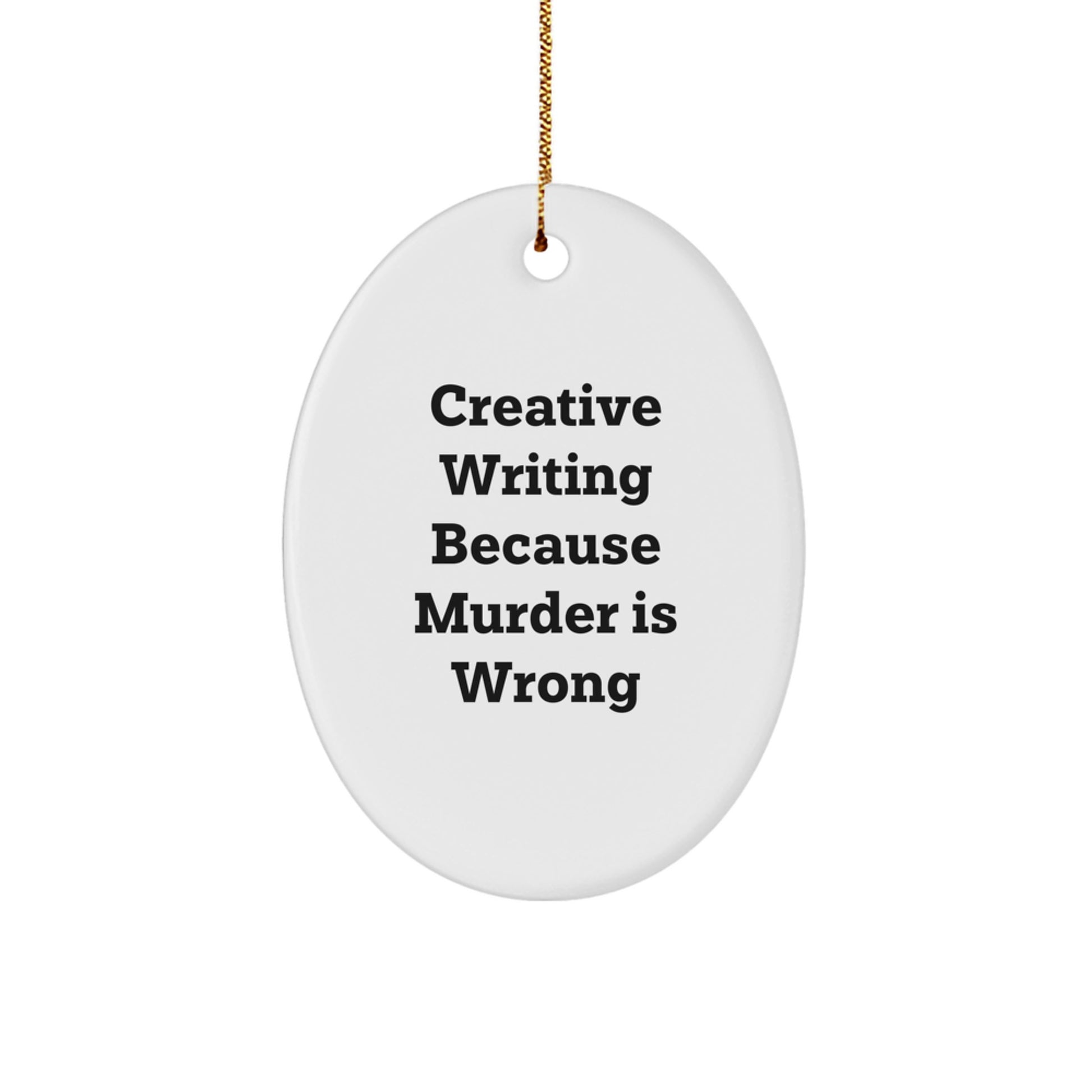 Creative Writing Gifts for Men from Friends - Oval Ornament with Quote 'Creative Writing Because Murder Is Wrong' - Christmas Unique Gifts