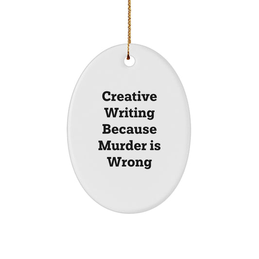 Creative Writing Gifts for Men from Friends - Oval Ornament with Quote 'Creative Writing Because Murder Is Wrong' - Christmas Unique Gifts