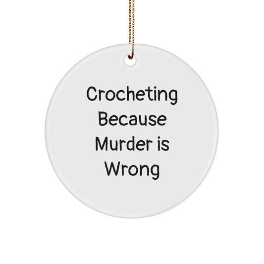 Crocheting Gifts from Family to Crocheting Friends, Unique Circle Ornament with Funny Quote 'Crocheting Because Murder Is Wrong',