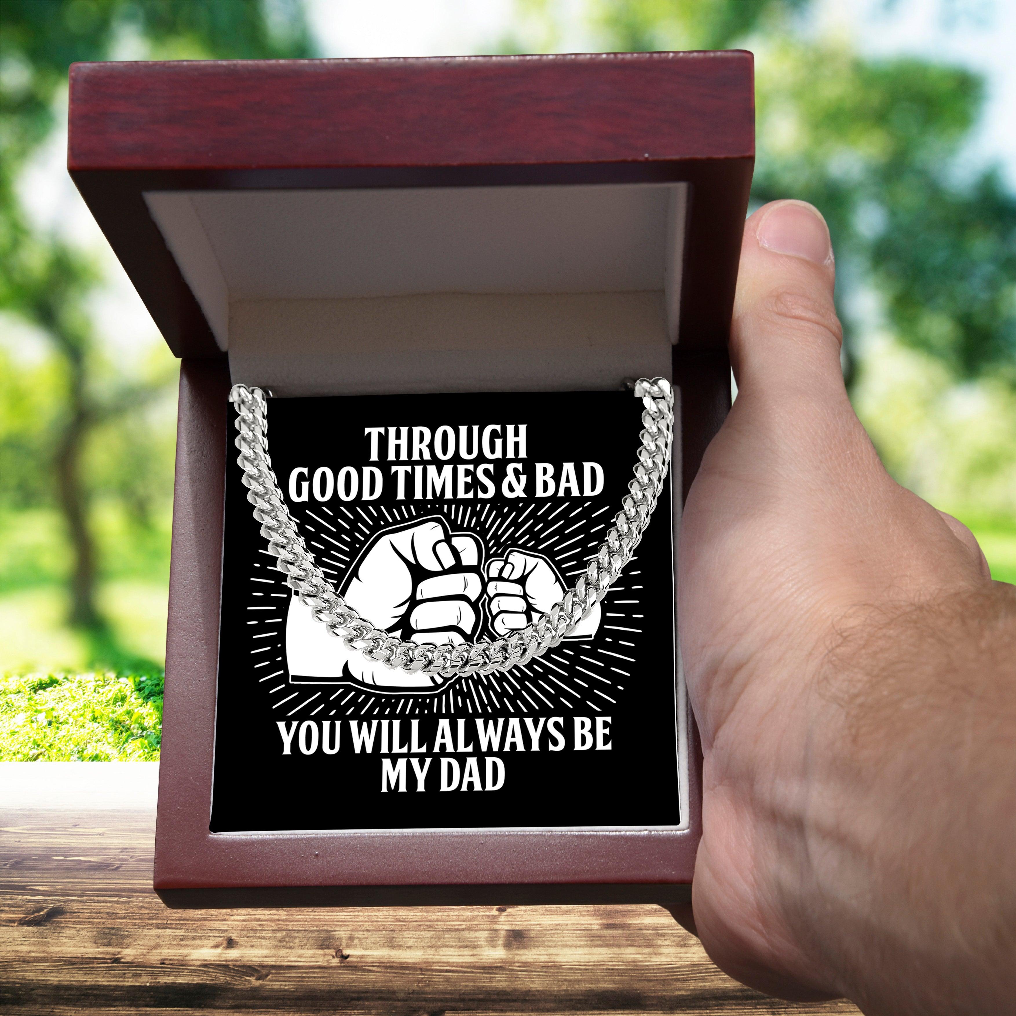 Gift for Father - Through Good Times & Bad You Will Always Be My Dad Cuban Chain Necklace - Mallard Moon Gift Shop