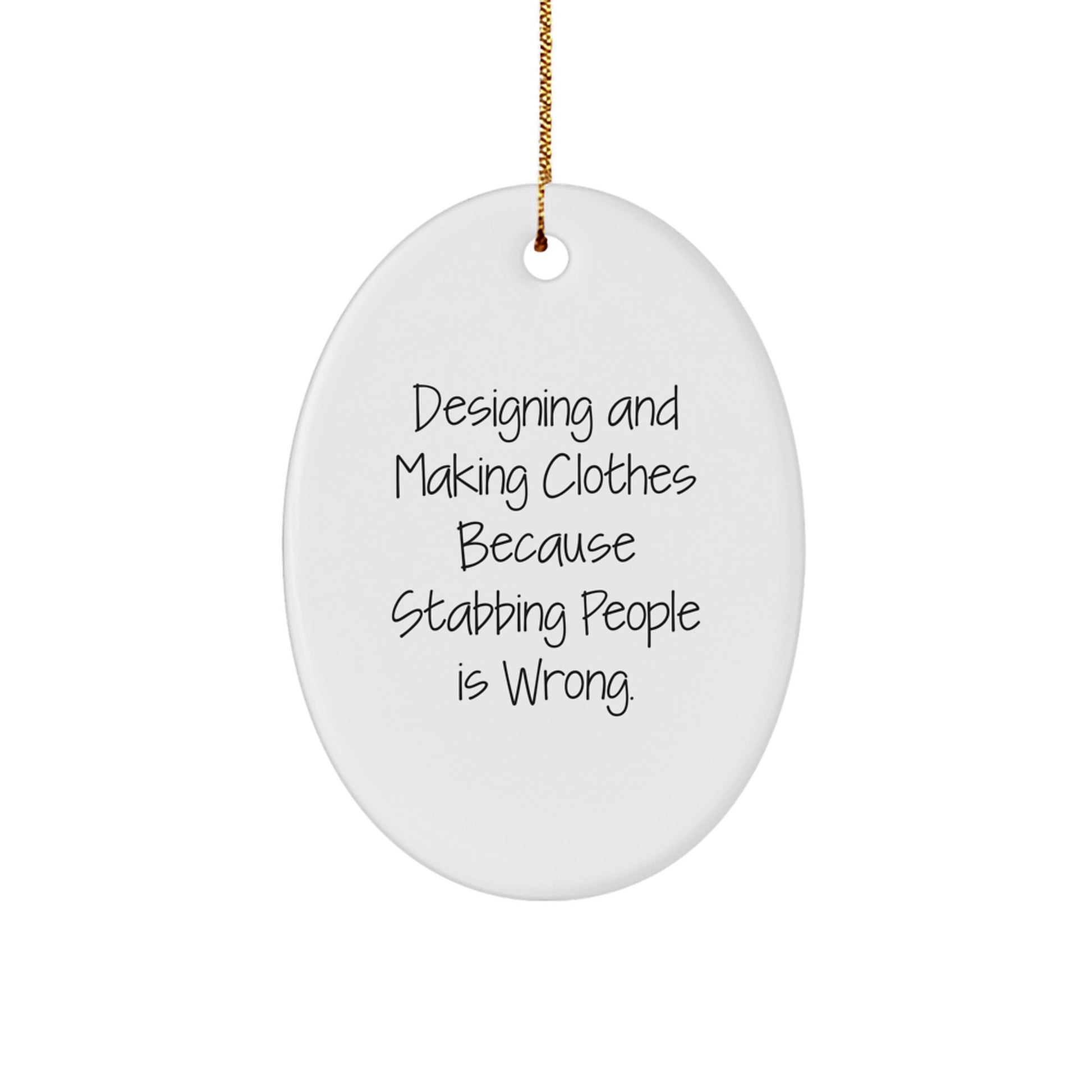 Designing and Making Clothes Gifts, Oval Ornament, Funny Quote, Birthday Christmas Gifts