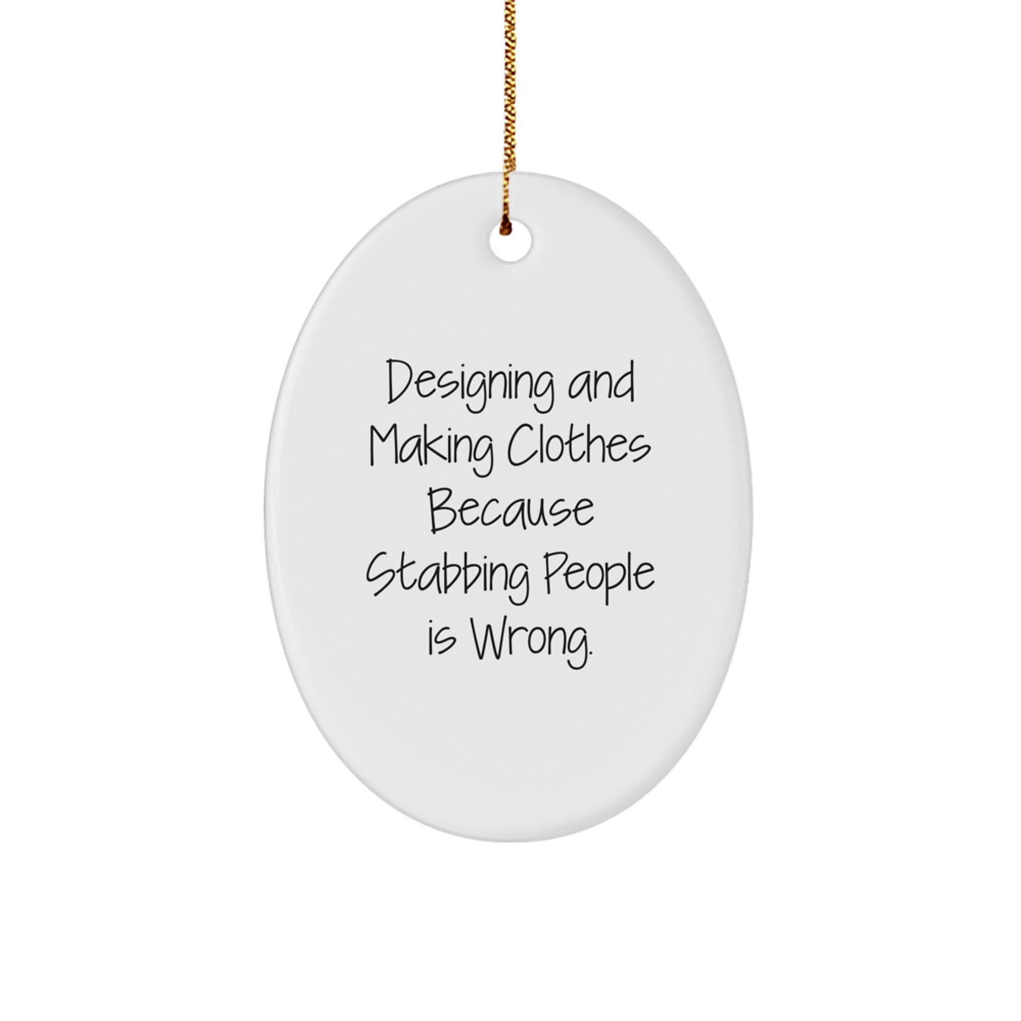 Designing and Making Clothes Gifts, Oval Ornament, Funny Quote, Birthday Christmas Gifts