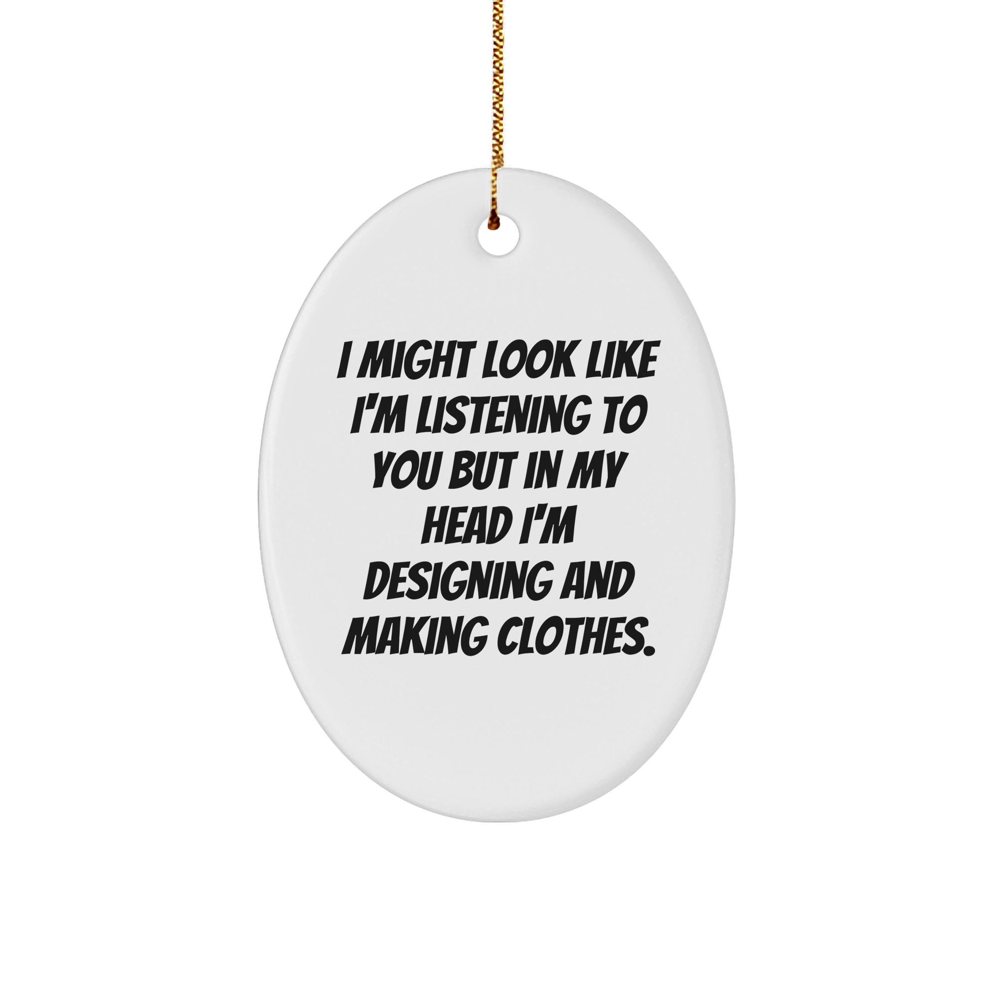 Designing and Making Clothes Inspiration Oval Ornament, Funny Quote, Gifts from Women to Designing and Making Clothes Enthusiasts, Christmas Unique Gifts