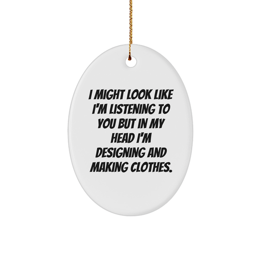 Designing and Making Clothes Inspiration Oval Ornament, Funny Quote, Gifts from Women to Designing and Making Clothes Enthusiasts, Christmas Unique Gifts