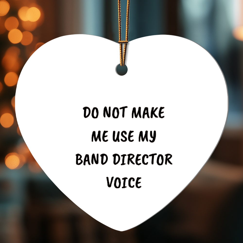 Do Not Make Me Use My Band Director Voice Funny Music Teacher Ornament – Heart-Shaped Holiday Gift for Band Directors and Music Lovers