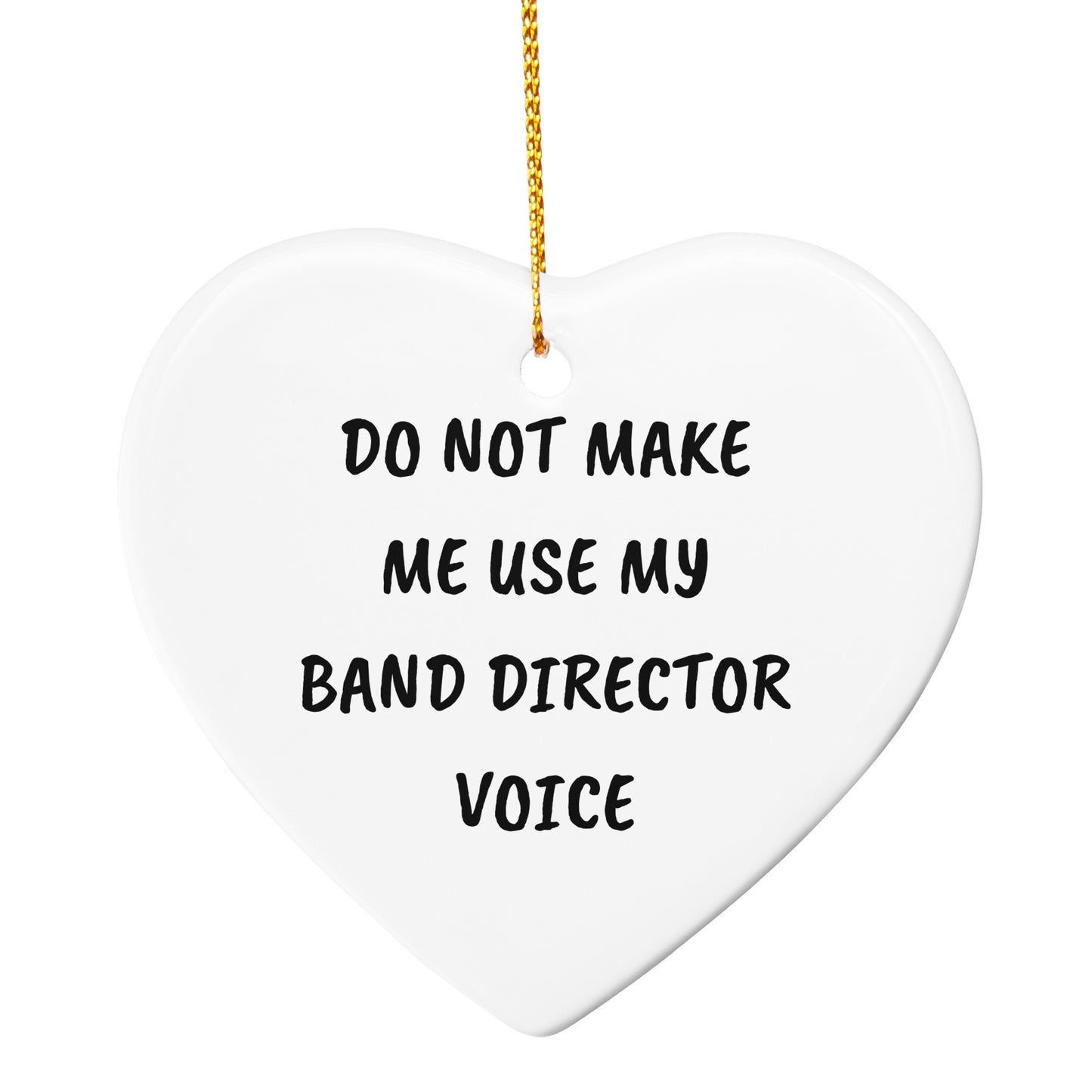 Do Not Make Me Use My Band Director Voice Funny Music Teacher Ornament – Heart-Shaped Holiday Gift for Band Directors and Music Lovers