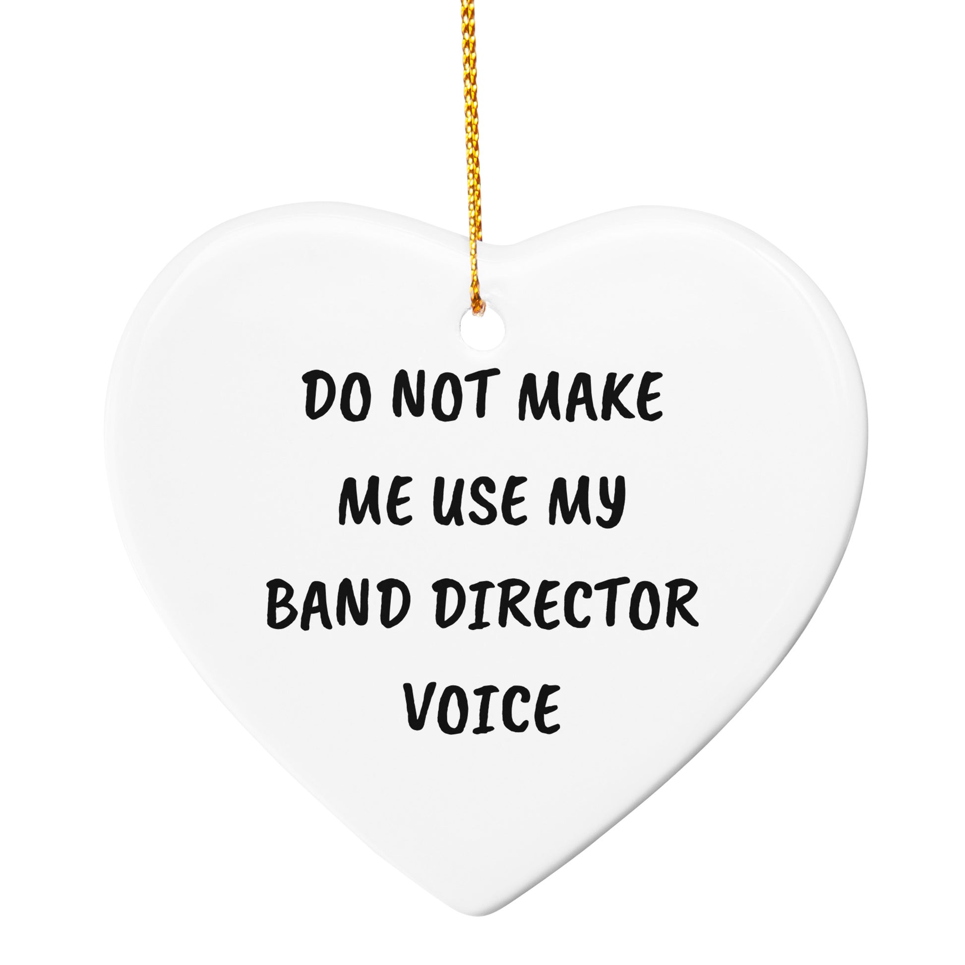 Do Not Make Me Use My Band Director Voice Funny Music Teacher Ornament – Heart-Shaped Holiday Gift for Band Directors and Music Lovers