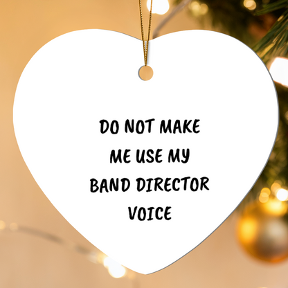 Do Not Make Me Use My Band Director Voice Funny Music Teacher Ornament – Heart-Shaped Holiday Gift for Band Directors and Music Lovers