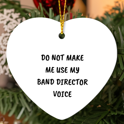 Do Not Make Me Use My Band Director Voice Funny Music Teacher Ornament – Heart-Shaped Holiday Gift for Band Directors and Music Lovers