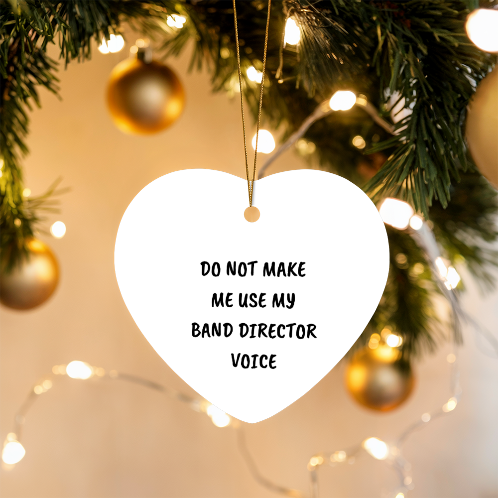 Do Not Make Me Use My Band Director Voice Funny Music Teacher Ornament – Heart-Shaped Holiday Gift for Band Directors and Music Lovers
