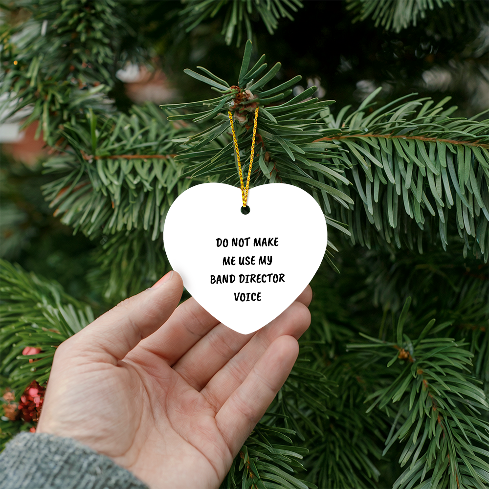 Do Not Make Me Use My Band Director Voice Funny Music Teacher Ornament – Heart-Shaped Holiday Gift for Band Directors and Music Lovers