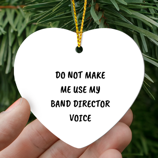 Do Not Make Me Use My Band Director Voice Funny Music Teacher Ornament – Heart-Shaped Holiday Gift for Band Directors and Music Lovers