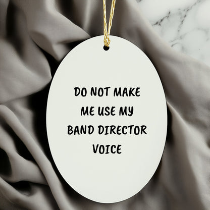 Do Not Make Me Use My Band Director Voice Funny Music Teacher Ornament – Oval-Shaped Holiday Gift for Band Directors and Music Lovers