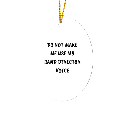 Do Not Make Me Use My Band Director Voice Funny Music Teacher Ornament – Oval-Shaped Holiday Gift for Band Directors and Music Lovers
