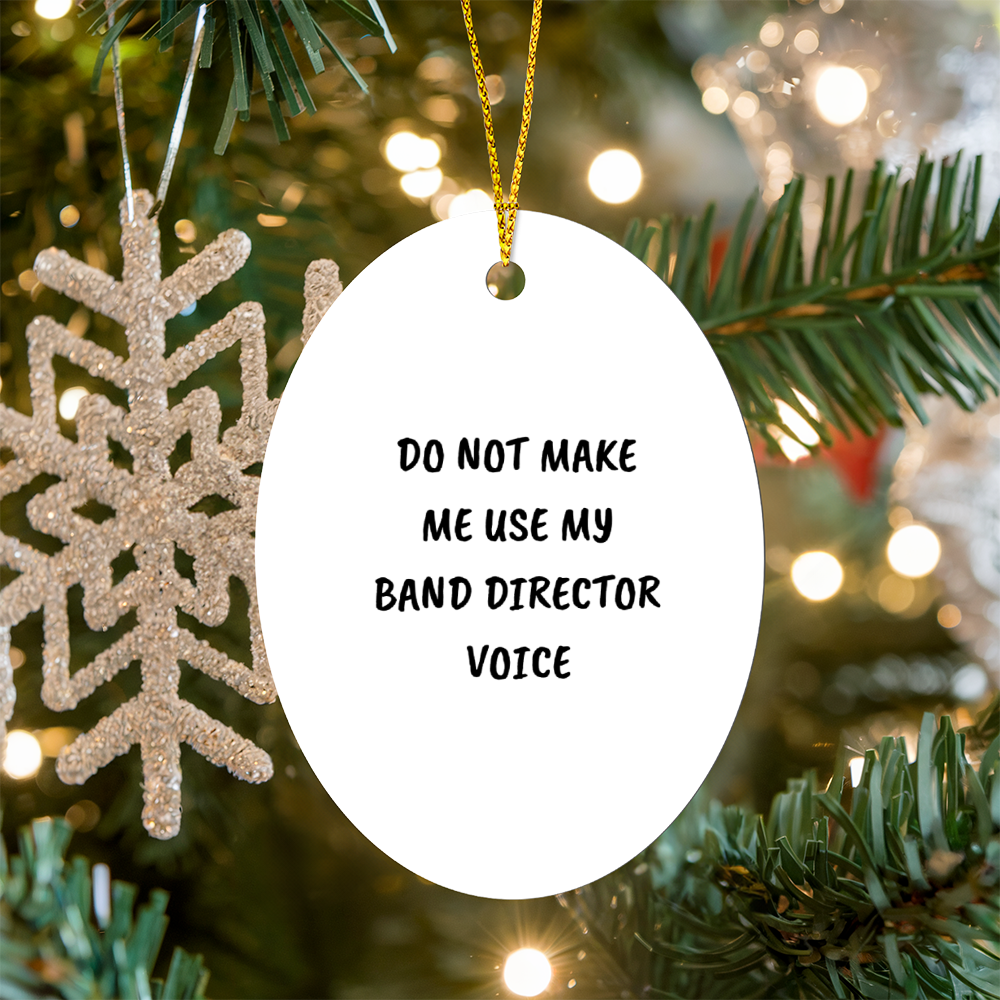 Do Not Make Me Use My Band Director Voice Funny Music Teacher Ornament – Oval-Shaped Holiday Gift for Band Directors and Music Lovers