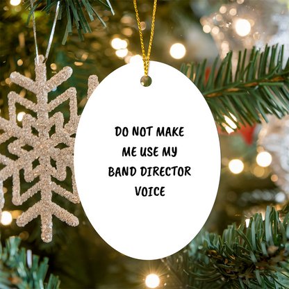 Do Not Make Me Use My Band Director Voice Funny Music Teacher Ornament – Oval-Shaped Holiday Gift for Band Directors and Music Lovers