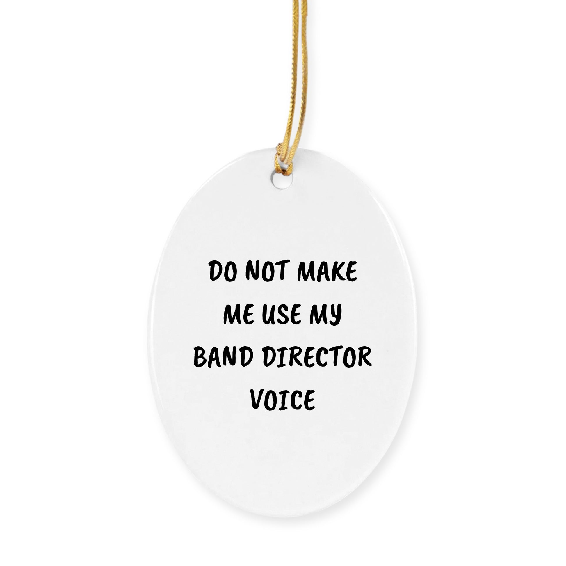 Do Not Make Me Use My Band Director Voice Funny Music Teacher Ornament – Oval-Shaped Holiday Gift for Band Directors and Music Lovers