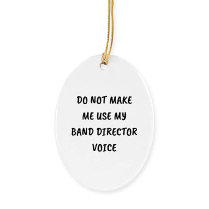 Do Not Make Me Use My Band Director Voice Funny Music Teacher Ornament – Oval-Shaped Holiday Gift for Band Directors and Music Lovers