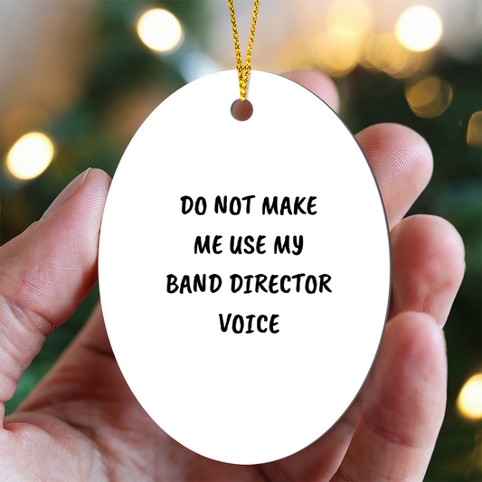 Do Not Make Me Use My Band Director Voice Funny Music Teacher Ornament – Oval-Shaped Holiday Gift for Band Directors and Music Lovers
