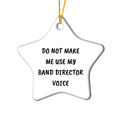 Do Not Make Me Use My Band Director Voice Funny Music Teacher Ornament – Star-Shaped Holiday Gift for Band Directors and Music Lovers