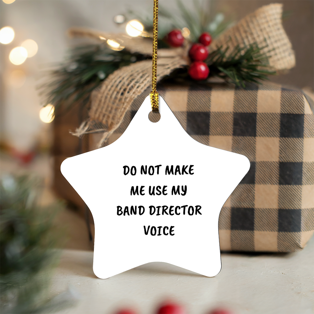 Do Not Make Me Use My Band Director Voice Funny Music Teacher Ornament – Star-Shaped Holiday Gift for Band Directors and Music Lovers