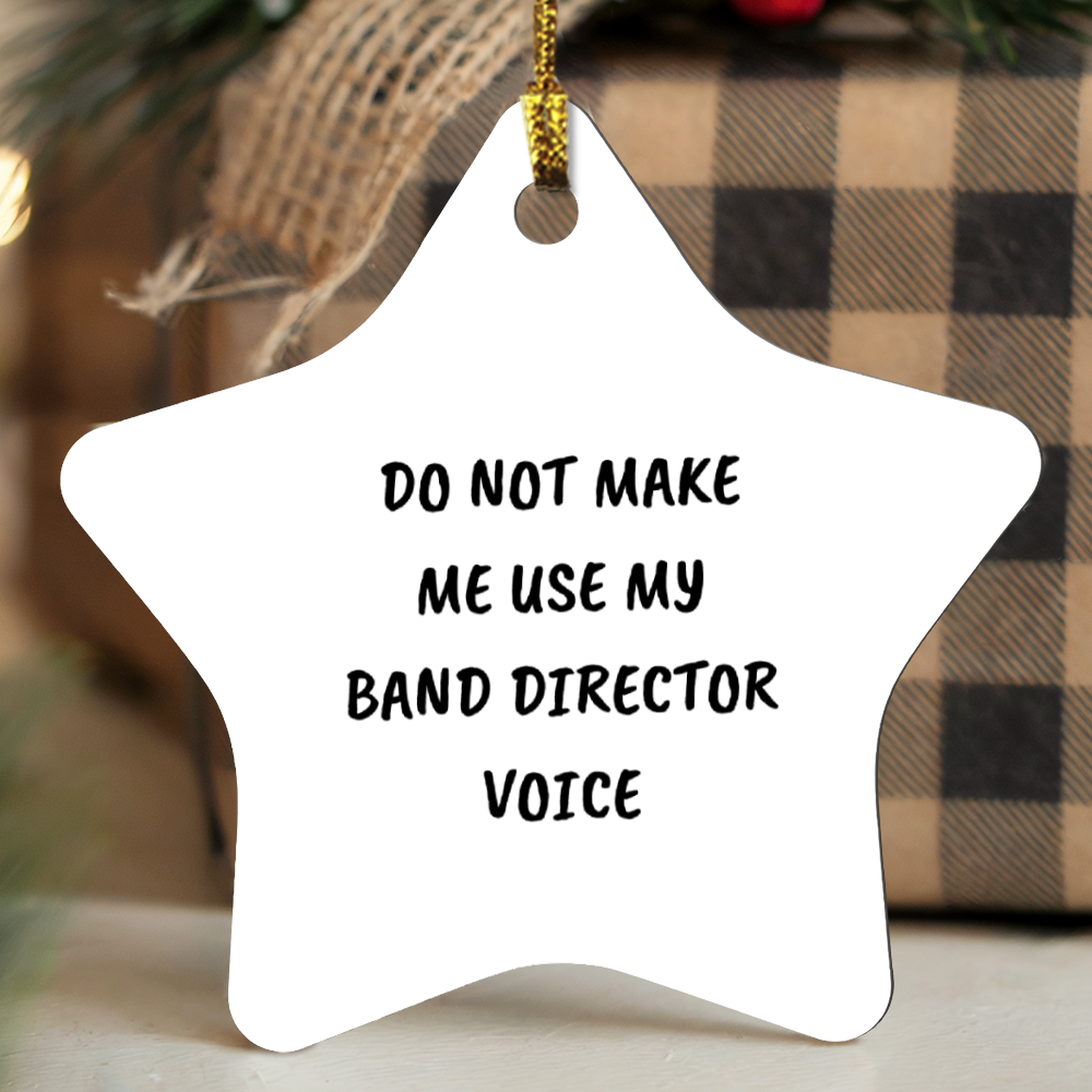 Do Not Make Me Use My Band Director Voice Funny Music Teacher Ornament – Star-Shaped Holiday Gift for Band Directors and Music Lovers