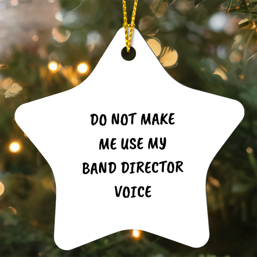 Do Not Make Me Use My Band Director Voice Funny Music Teacher Ornament – Star-Shaped Holiday Gift for Band Directors and Music Lovers