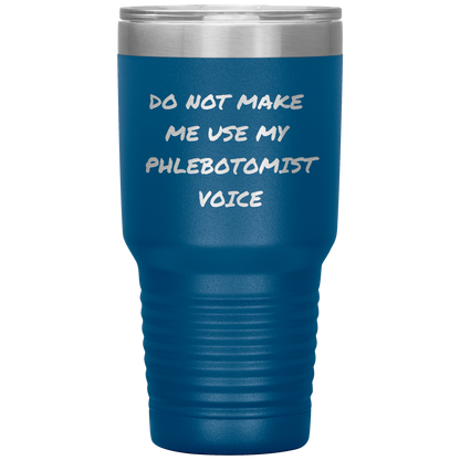 Do_Not_Make_Me_Use_My_Phlebotomist_Voice_30oz_Tumbler_Blue_Mockup.png