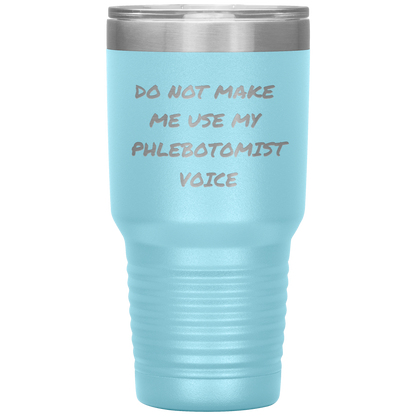 Do_Not_Make_Me_Use_My_Phlebotomist_Voice_30oz_Tumbler_LtBlue_Mockup.png