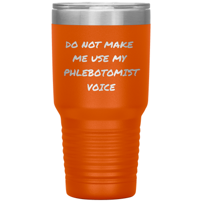Do_Not_Make_Me_Use_My_Phlebotomist_Voice_30oz_Tumbler_Orange_Mockup.png