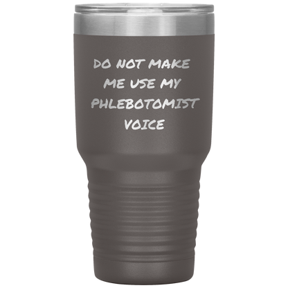 Do_Not_Make_Me_Use_My_Phlebotomist_Voice_30oz_Tumbler_Pewter_Mockup.png
