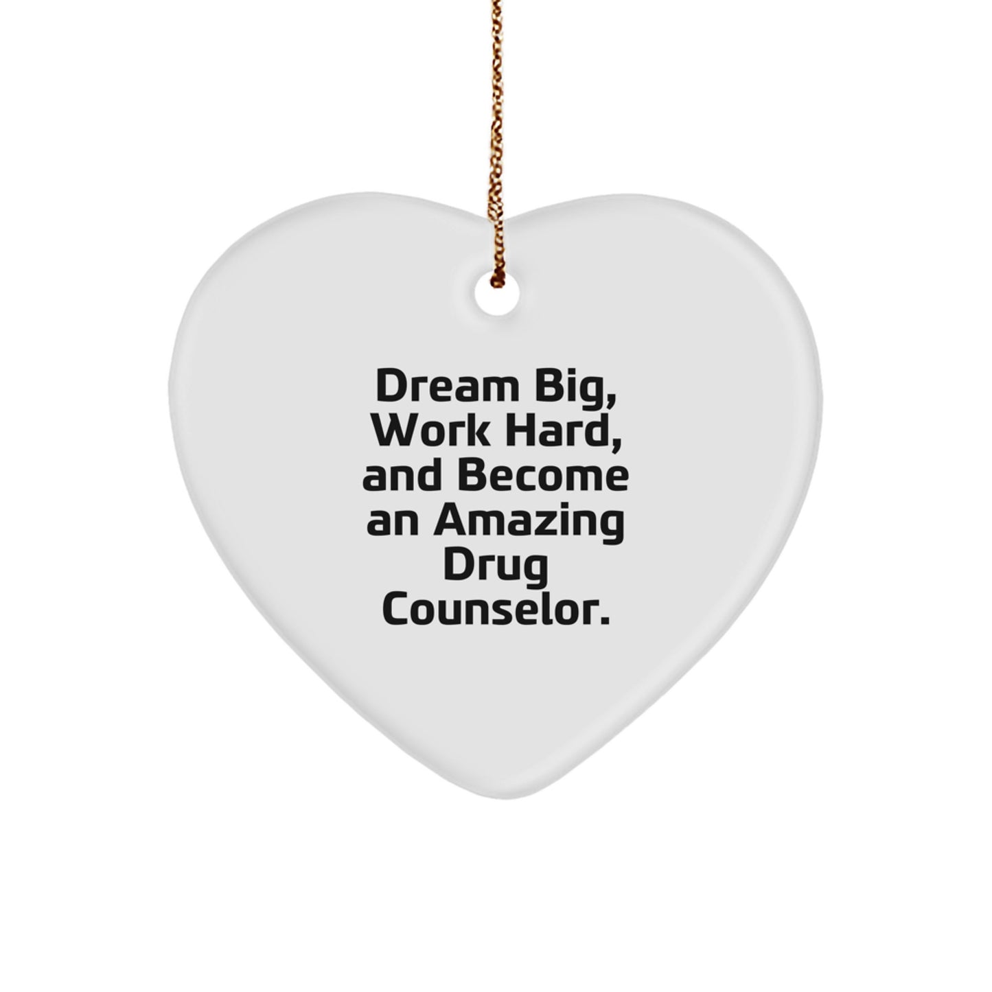 Drug Counselor Gifts from Friends, 'Dream Big, Work Hard, And Become An Amazing Drug Counselor.' Heart Ornament for Christmas