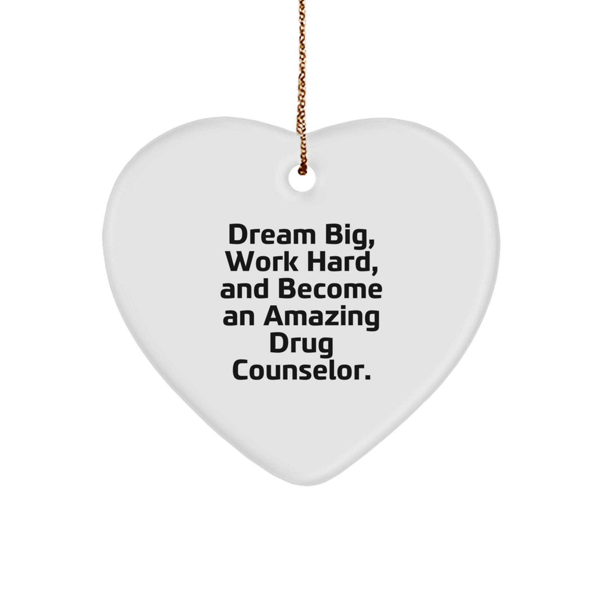 Drug Counselor Gifts from Friends, 'Dream Big, Work Hard, And Become An Amazing Drug Counselor.' Heart Ornament for Christmas