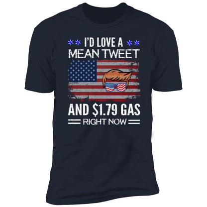 Trump I'd Love a Mean Tweet and $1.79 Gas Right Now Premium Short Sleeve T-Shirt - Mallard Moon Gift Shop