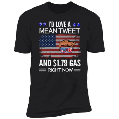 Trump I'd Love a Mean Tweet and $1.79 Gas Right Now Premium Short Sleeve T-Shirt - Mallard Moon Gift Shop