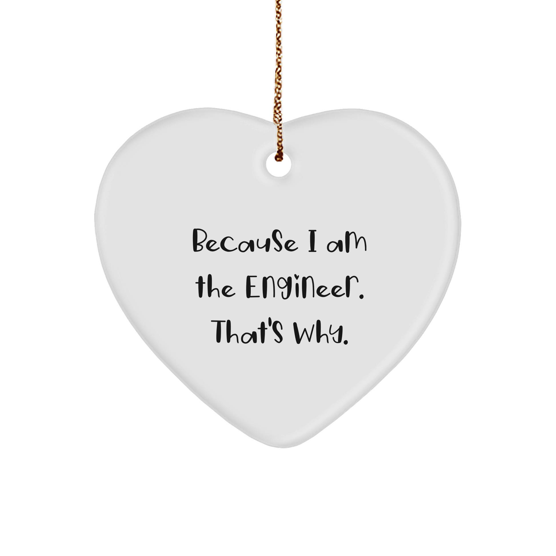 Engineer Heart Ornament Gifts Funny Quote - Because I Am The Engineer. That's Why. - Christmas Unique Presents