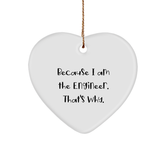 Engineer Heart Ornament Gifts Funny Quote - Because I Am The Engineer. That's Why. - Christmas Unique Presents