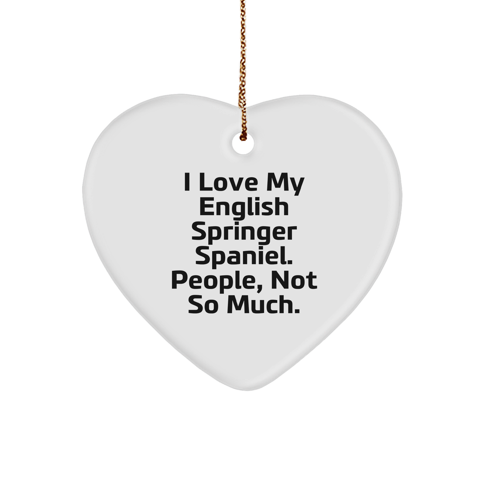 English Springer Spaniel Dog Heart Ornament Christmas Gifts - 'I Love My English Springer Spaniel. People, Not So Much.'